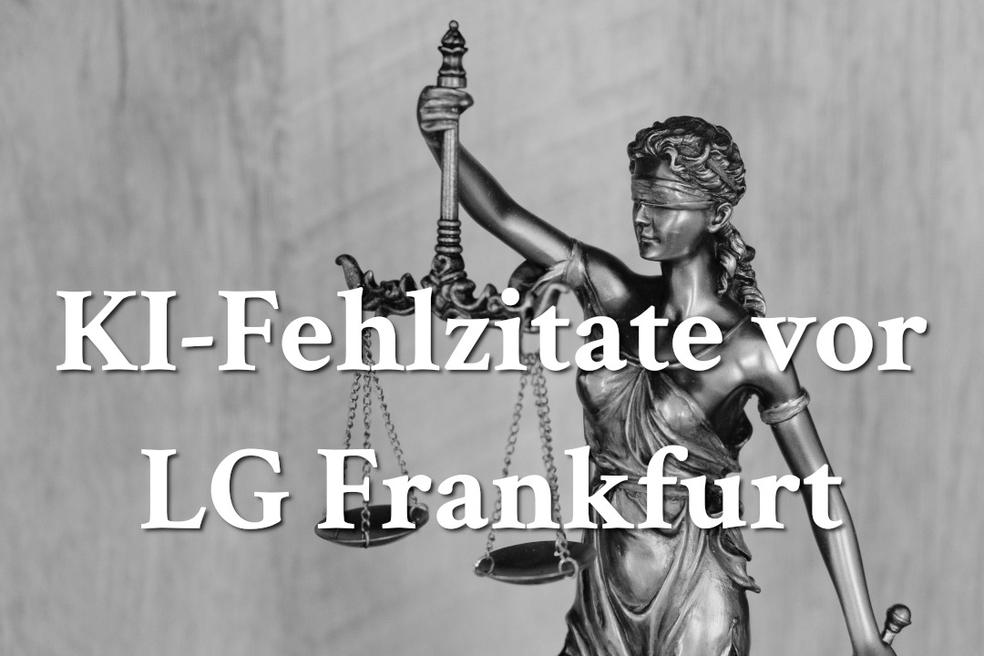 LG Frankfurt zu KI-Fehlzitaten vor Gericht [Sep 2025]